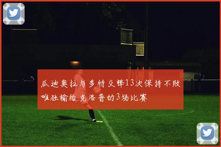瓜迪奥拉与多特交锋13次保持不败唯独输给克洛普的3场比赛