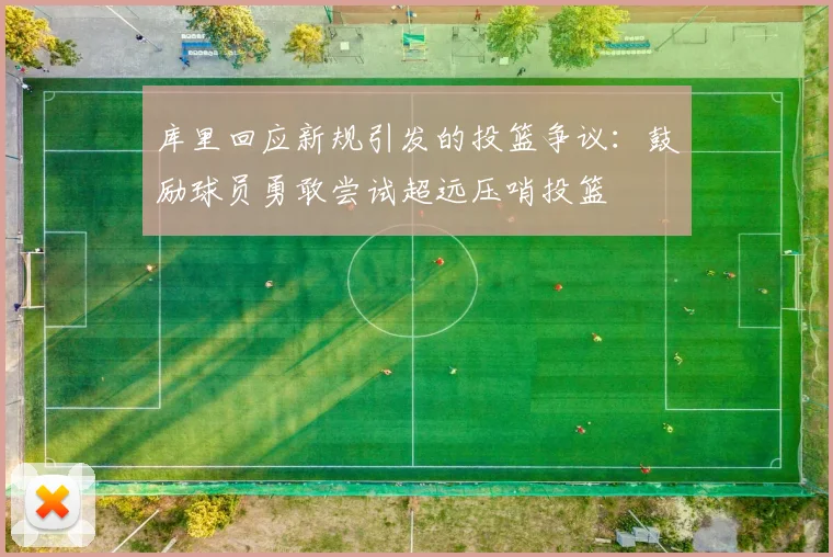 库里回应新规引发的投篮争议：鼓励球员勇敢尝试超远压哨投篮